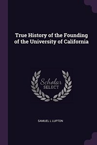 True History of the Founding of the University of California