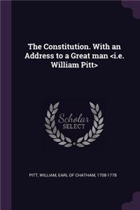 The Constitution. With an Address to a Great man