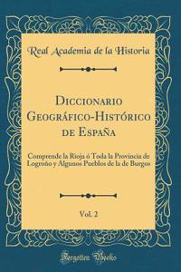 Diccionario Geogrï¿½fico-Histï¿½rico de Espaï¿½a, Vol. 2: Comprende La Rioja ï¿½ Toda La Provincia de Logroï¿½o Y Algunos Pueblos de la de Burgos (Classic Reprint)