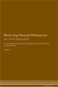 Reversing Nevoid Melanoma: As God Intended the Raw Vegan Plant-Based Detoxification & Regeneration Workbook for Healing Patients. Volume 1