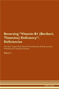 Reversing Vitamin B1 (Beriberi, Thiamine) Deficiency: Deficiencies The Raw Vegan Plant-Based Detoxification & Regeneration Workbook for Healing Patients. Volume 4
