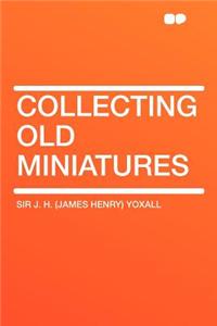 Collecting Old Miniatures