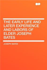 The Early Life and Later Experience and Labors of Elder Joseph Bates