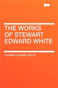 The Works of Stewart Edward White