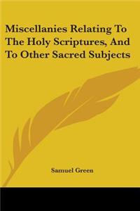 Miscellanies Relating To The Holy Scriptures, And To Other Sacred Subjects