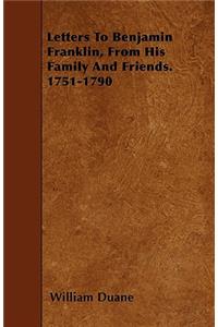 Letters To Benjamin Franklin, From His Family And Friends. 1751-1790