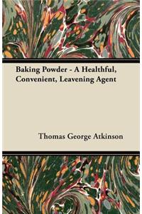 Baking Powder - A Healthful, Convenient, Leavening Agent