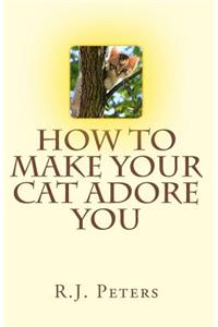 How to Make Your Cat Adore You