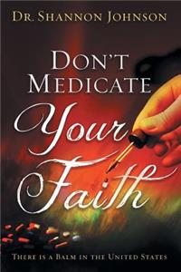 Don't Medicate Your Faith