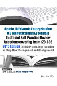 Oracle JD Edwards EnterpriseOne 9.0 Manufacturing Essentials Unofficial Self-Practice Review Questions covering Exam 1Z0-565