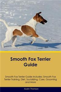 Smooth Fox Terrier Guide Smooth Fox Terrier Guide Includes: Smooth Fox Terrier Training, Diet, Socializing, Care, Grooming, Breeding and More