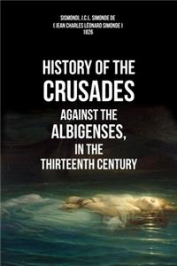 History Of The Crusades Against The Albigenses, In The Thirteenth Century