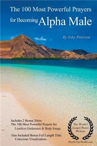 Becoming Alpha Male Prayers the 100 Most Powerful Prayers for Becoming Alpha Male - With 2 Bonus Books to Pray for Limitless Endurance & Body Image