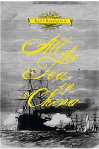 All the Tea in China: Which Tells How Carolus Mortdecai Van Cleef Set Out to Seek His Fortune in London Town; On the High Seas, in India, th