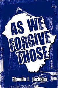 As We Forgive Those