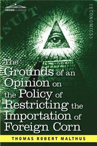 Grounds of an Opinion on the Policy of Restricting the Importation of Foreign Corn Intended as an Appendix to Observations on the Corn Laws