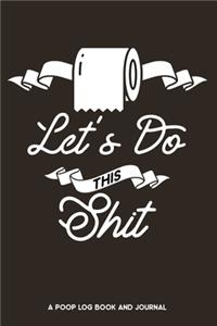 Lets Do This Shit a Poop Log Book and Journal