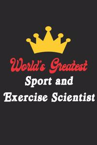 World's Greatest Sport and Exercise Scientist Notebook - Funny Sport and Exercise Scientist Journal Gift