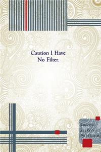 Caution I Have No Filter.