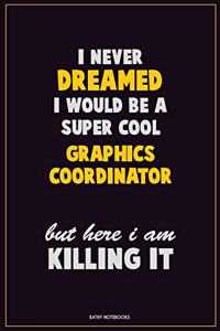 I Never Dreamed I would Be A Super Cool Graphics coordinator But Here I Am Killing It
