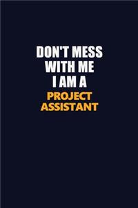 Don't Mess With Me I Am A Project Assistant