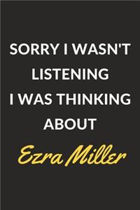 Sorry I Wasn't Listening I Was Thinking About Ezra Miller