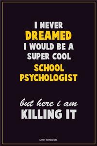 I Never Dreamed I would Be A Super Cool School Psychologist But Here I Am Killing It