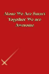 Alone We Are Smart Together We are Awesome