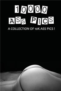 10000 Ass Pics, A Collection Of 10k Ass Pics ! Perfect gag gift for friend/coworkers. Blank lined journal/notebook
