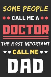 Some People Call Me A Doctor The Most Important Call Me Dad