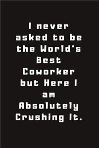 I never asked to be the World's Best Coworker but Here I am Absolutely Crushing It.