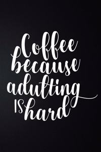 Coffee Because Adulting Is Hard