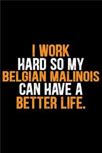 I Work Hard So My Belgian Malinois Can Have a Better Life