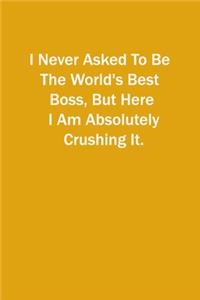 I Never Asked To Be The World's Best Boss, But Here I Am Absolutely Crushing It.
