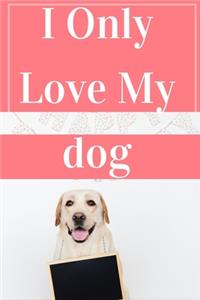 I Only Love My dog