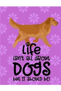 LIfe Isn't All About Dogs But It Should Be!