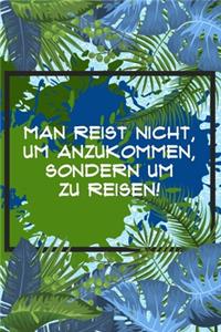 Man reist nicht, um anzukommen, sondern um zu reisen