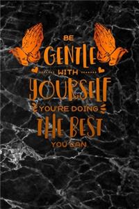 be gentle with yourself you doing the best you can