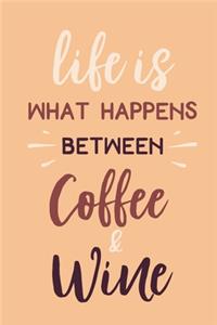 Life Is What Happens Between Coffee & Wine