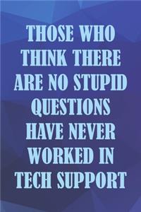 Those Who Think There Are No Stupid Questions Never Worked In Tech Support