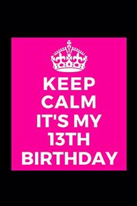 I Can't Keep Calm It's My 13th Birthday