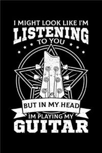 I Might Look Like I'm Listening To You But In My Head I'm Playing My Guitar