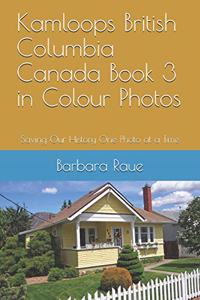 Kamloops British Columbia Canada Book 3 in Colour Photos