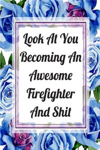 Look At You Becoming An Awesome Firefighter And Shit
