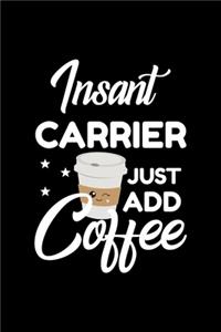 Insant Carrier Just Add Coffee: Funny Notebook for Carrier - Funny Christmas Gift Idea for Carrier - Carrier Journal - 100 pages 6x9 inches