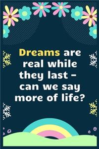 Dreams are real while they last - can we say more of life