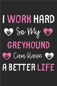 I Work Hard So My Greyhound Can Have A Better Life