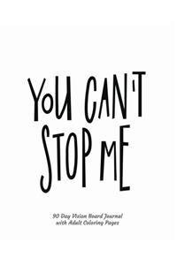 You Can't Stop Me 90 Day Vision Board Journal with Adult Coloring Pages