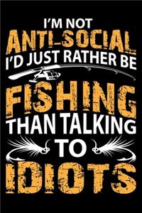 I'm Not Anti-Social I'd Just Rather Be Fishing Than Talking to Idiots
