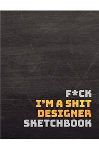 F*ck I?m a Shit Designer Sketchbook